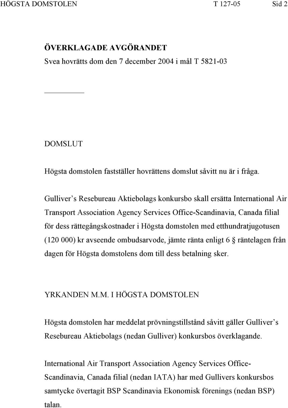 etthundratjugotusen (120 000) kr avseende ombudsarvode, jämte ränta enligt 6 räntelagen från dagen för Högsta domstolens dom till dess betalning sker. YRKANDEN M.
