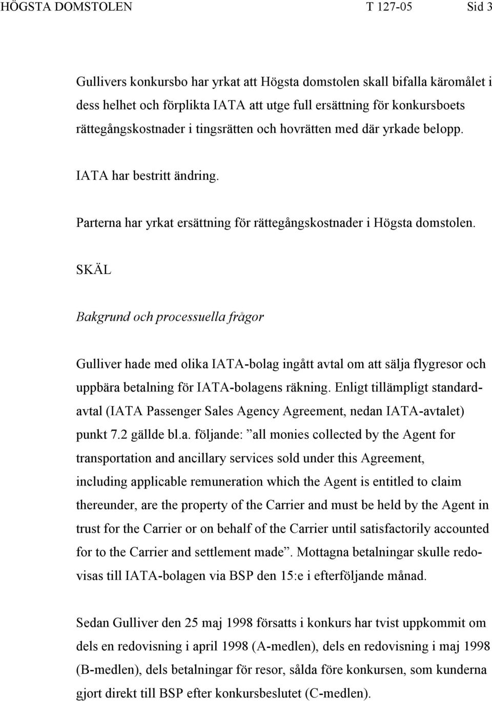 SKÄL Bakgrund och processuella frågor Gulliver hade med olika IATA-bolag ingått avtal om att sälja flygresor och uppbära betalning för IATA-bolagens räkning.