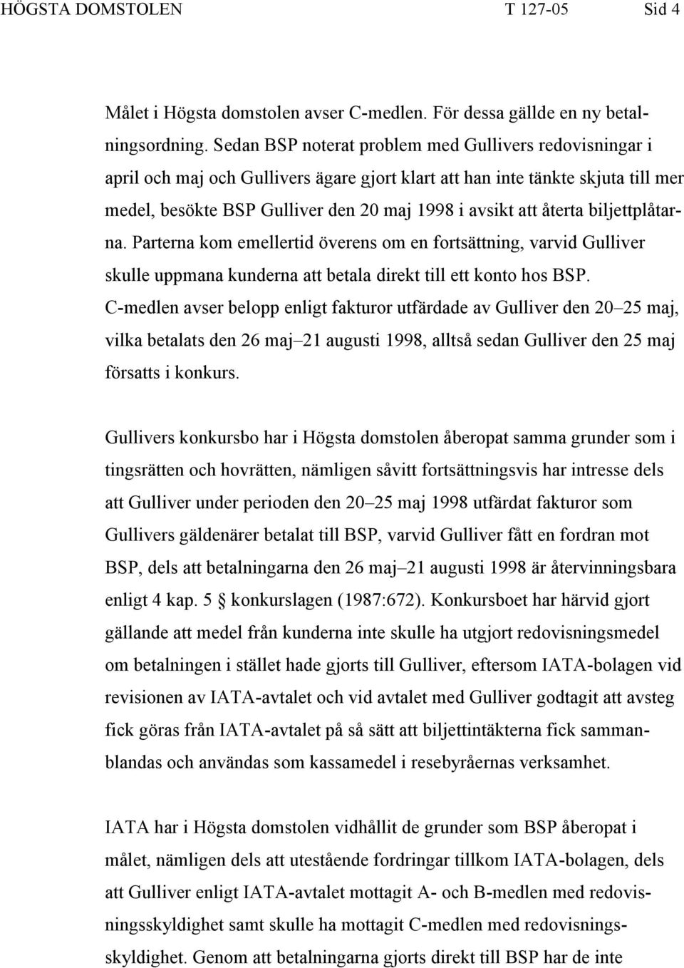 återta biljettplåtarna. Parterna kom emellertid överens om en fortsättning, varvid Gulliver skulle uppmana kunderna att betala direkt till ett konto hos BSP.