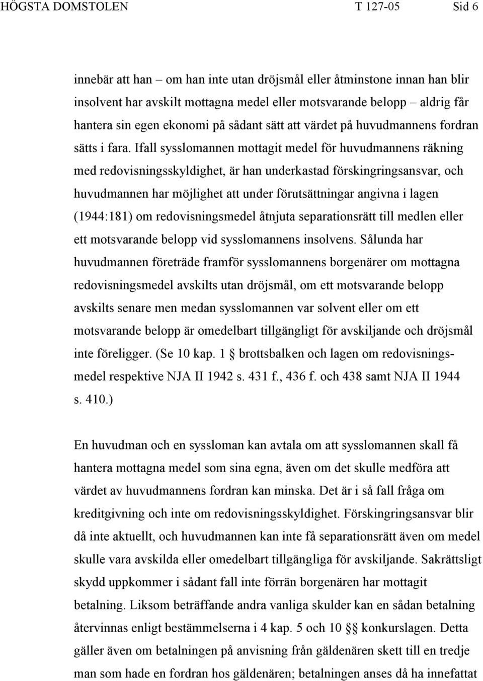 Ifall sysslomannen mottagit medel för huvudmannens räkning med redovisningsskyldighet, är han underkastad förskingringsansvar, och huvudmannen har möjlighet att under förutsättningar angivna i lagen