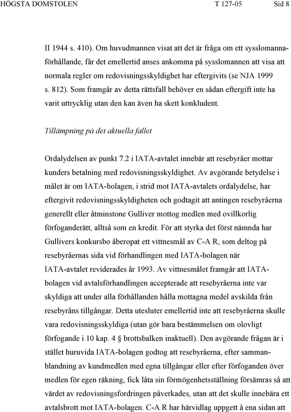 1999 s. 812). Som framgår av detta rättsfall behöver en sådan eftergift inte ha varit uttrycklig utan den kan även ha skett konkludent. Tillämpning på det aktuella fallet Ordalydelsen av punkt 7.
