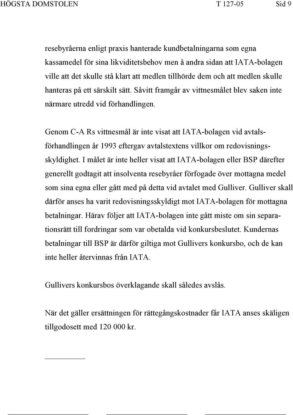 Genom C-A Rs vittnesmål är inte visat att IATA-bolagen vid avtalsförhandlingen år 1993 eftergav avtalstextens villkor om redovisningsskyldighet.