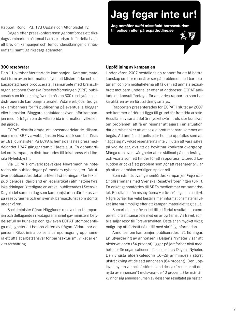Kampanjmaterial i form av en informationsflyer, ett klistermärke och en bagagetag hade producerats.