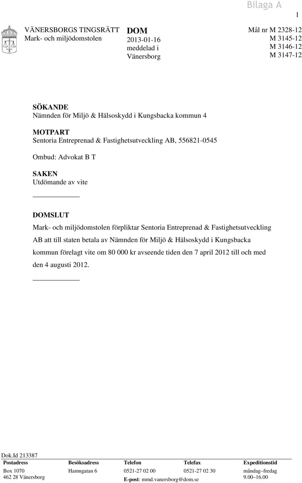 betala av Nämnden för Miljö & Hälsoskydd i Kungsbacka kommun förelagt vite om 80 000 kr avseende tiden den 7 april 2012 till och med den 4 augusti 2012. Dok.