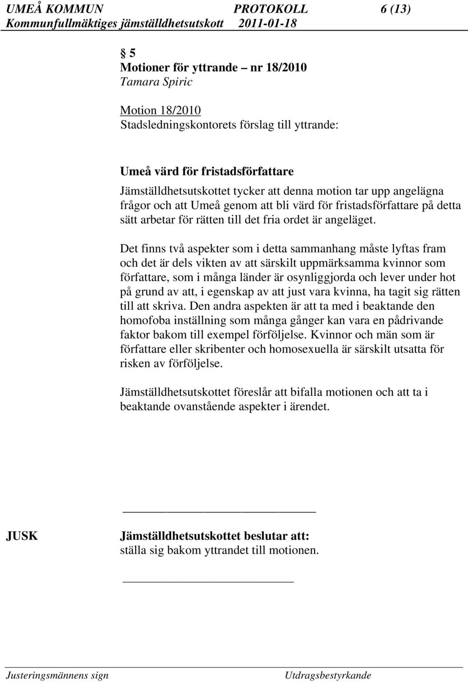 Det finns två aspekter som i detta sammanhang måste lyftas fram och det är dels vikten av att särskilt uppmärksamma kvinnor som författare, som i många länder är osynliggjorda och lever under hot på