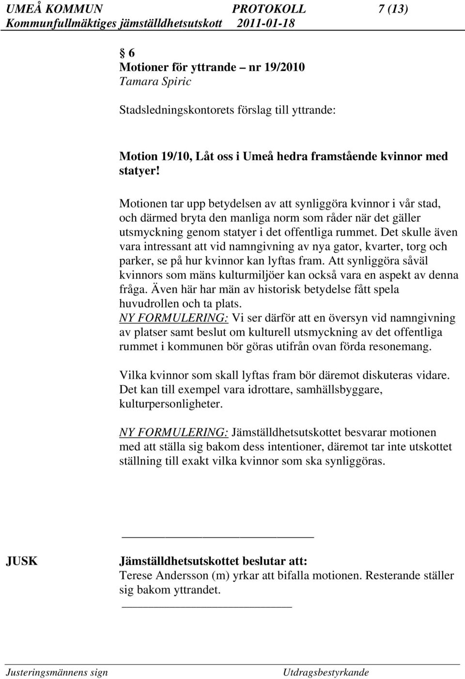 Det skulle även vara intressant att vid namngivning av nya gator, kvarter, torg och parker, se på hur kvinnor kan lyftas fram.