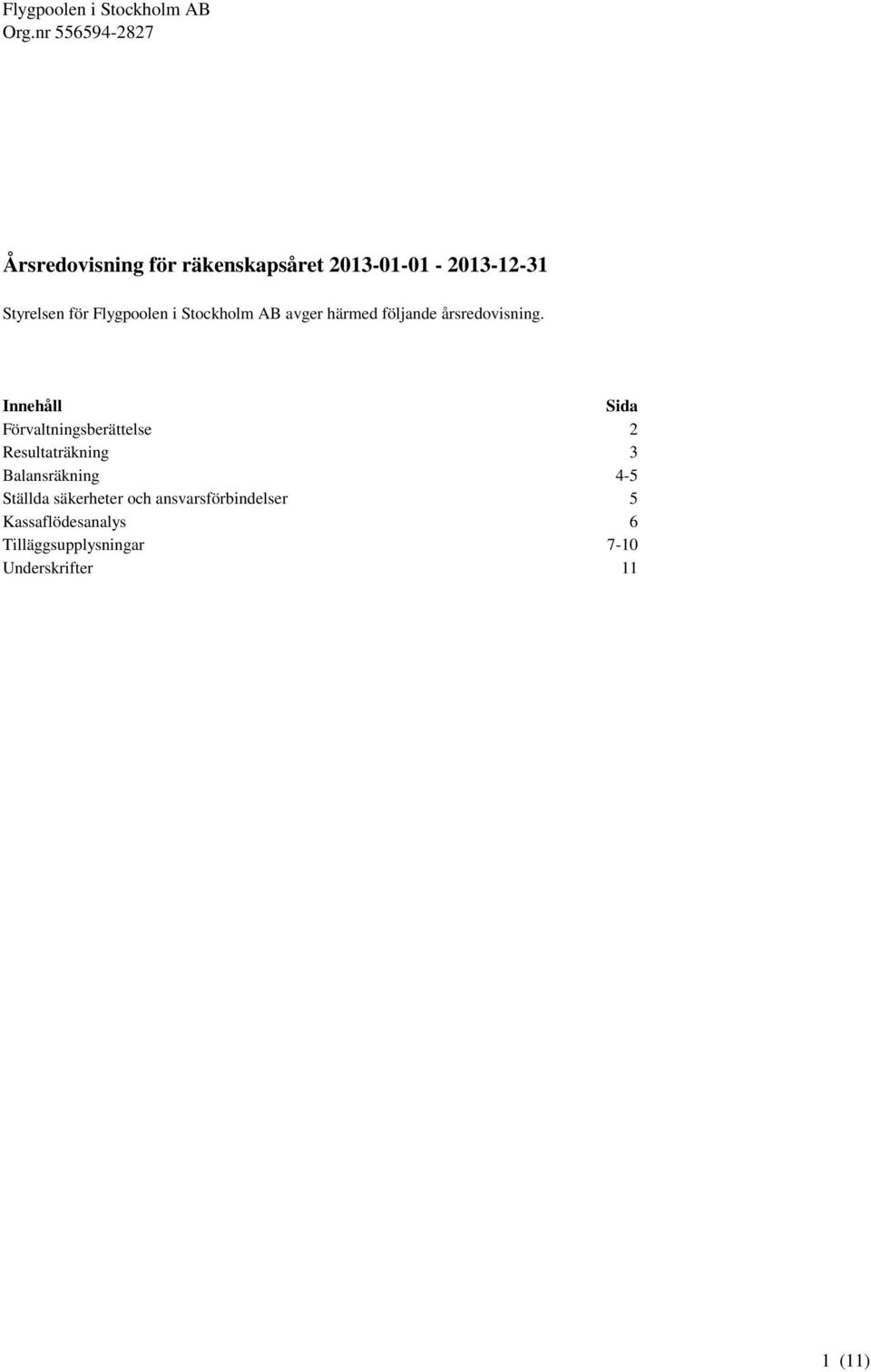 Innehåll Sida Förvaltningsberättelse 2 Resultaträkning 3 Balansräkning 4-5