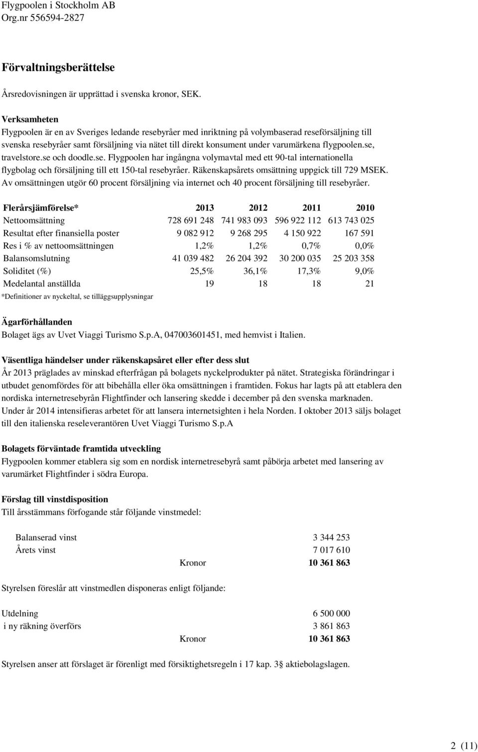 flygpoolen.se, travelstore.se och doodle.se. Flygpoolen har ingångna volymavtal med ett 90-tal internationella flygbolag och försäljning till ett 150-tal resebyråer.