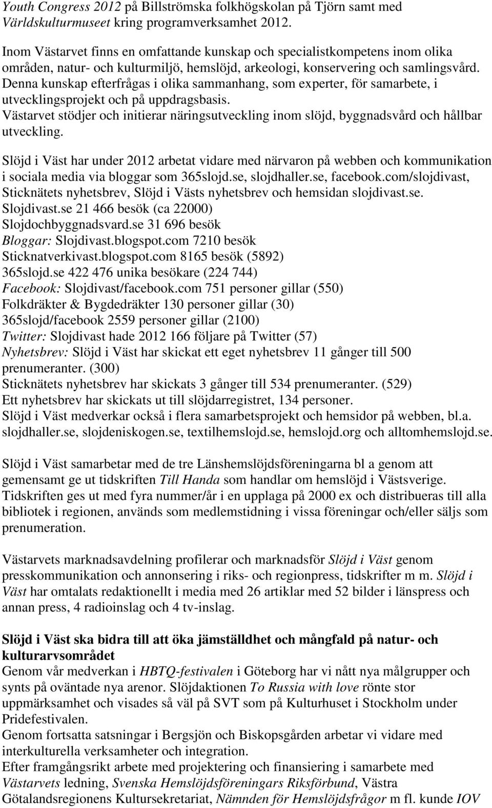 Denna kunskap efterfrågas i olika sammanhang, som experter, för samarbete, i utvecklingsprojekt och på uppdragsbasis.