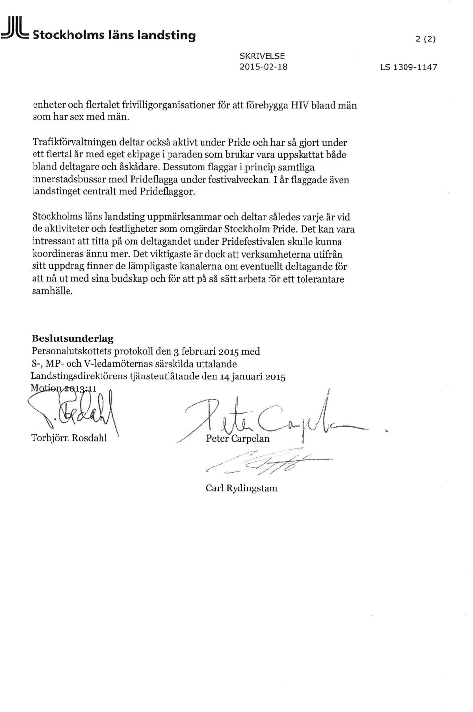 Dessutom flaggar i princip samtliga innerstadsbussar med Prideflagga under festivalveckan. I år flaggade även landstinget centralt med Prideflaggor.