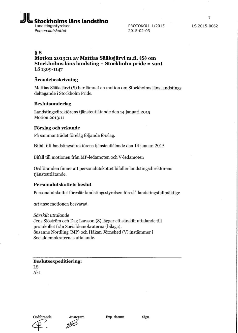 Beslutsunderlag Landstingsdirektörens tjänsteutlåtande den 14 januari 2015 Motion 2013:11 Förslag och yrkande På sammanträdet förelåg följande förslag.