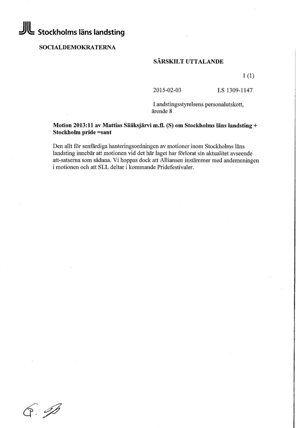 (S) om Stockholms läns landsting + Stockholm pride =sant Den allt för senfardiga hanteringsordningen av motioner inom Stockholms läns