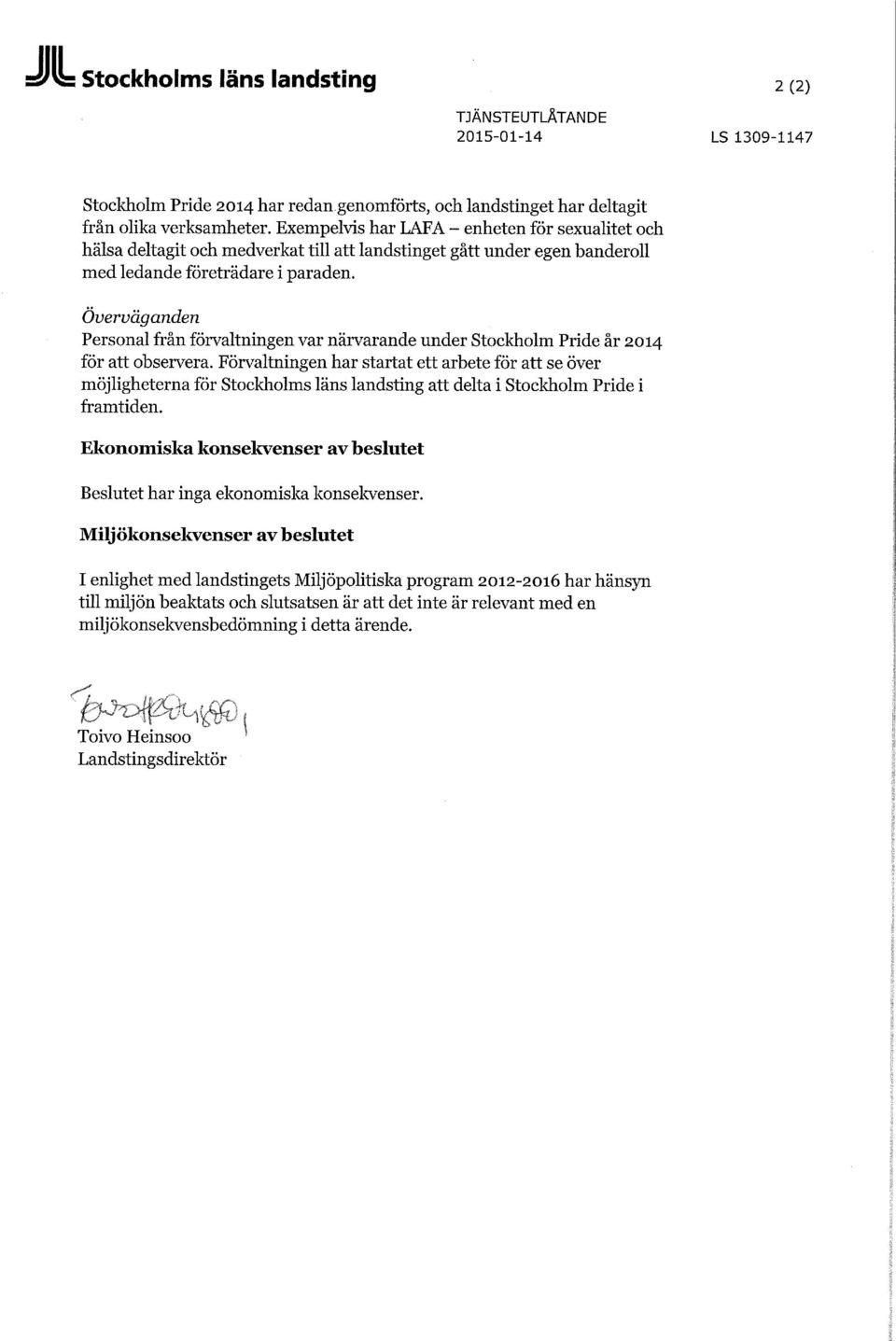 Överväganden Personal från förvaltningen var närvarande under Stockholm Pride år 2014 för att observera.
