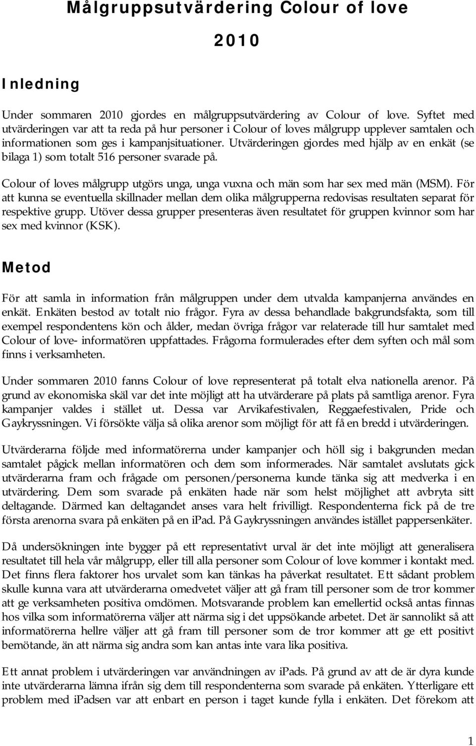 Utvärderingen gjordes med hjälp av en enkät (se bilaga 1) som totalt 516 personer svarade på. Colour of loves målgrupp utgörs unga, unga vuxna och män som har sex med män (MSM).