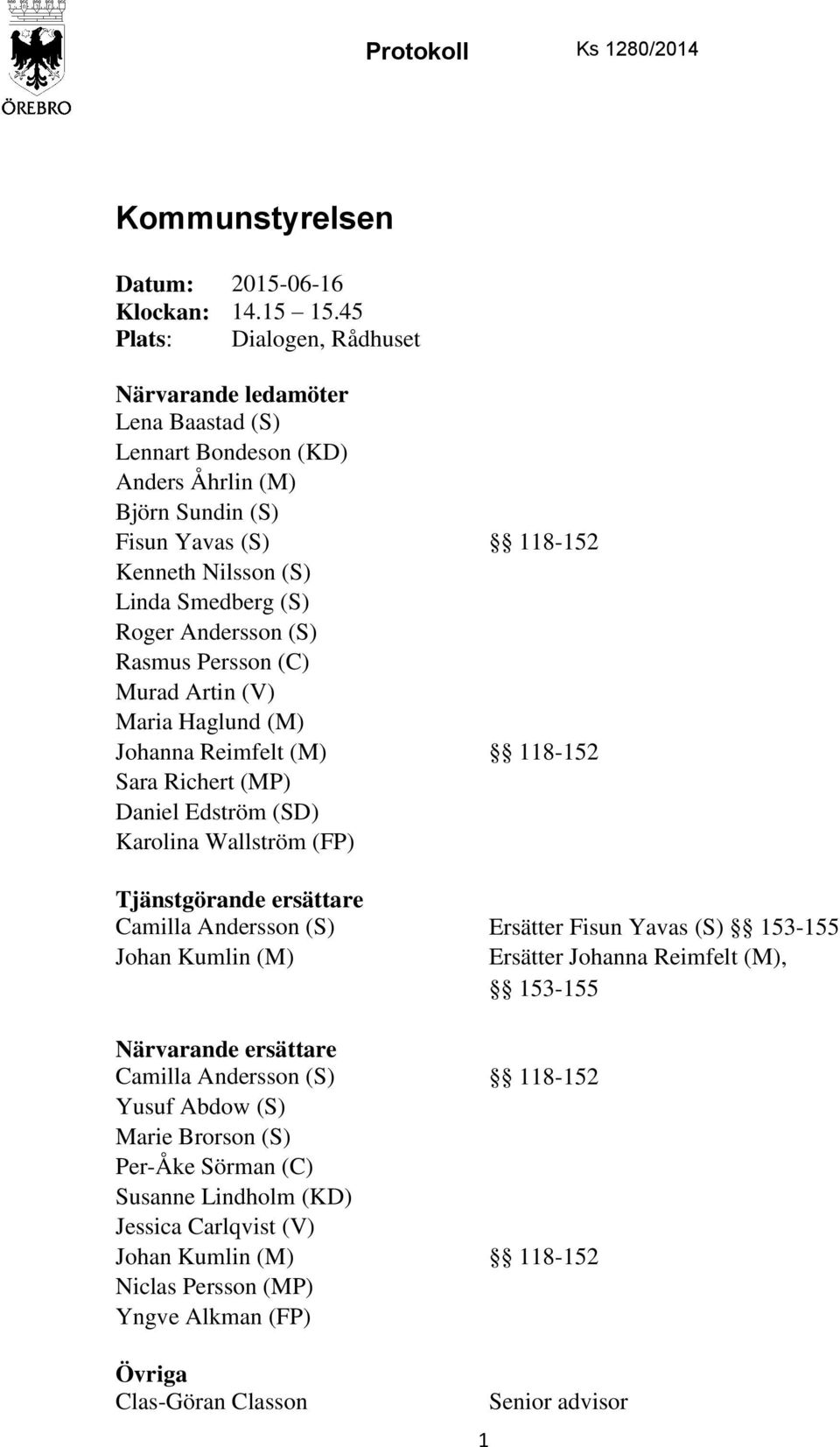 Andersson (S) Rasmus Persson (C) Murad Artin (V) Maria Haglund (M) Johanna Reimfelt (M) 118-152 Sara Richert (MP) Daniel Edström (SD) Karolina Wallström (FP) Tjänstgörande ersättare Camilla Andersson