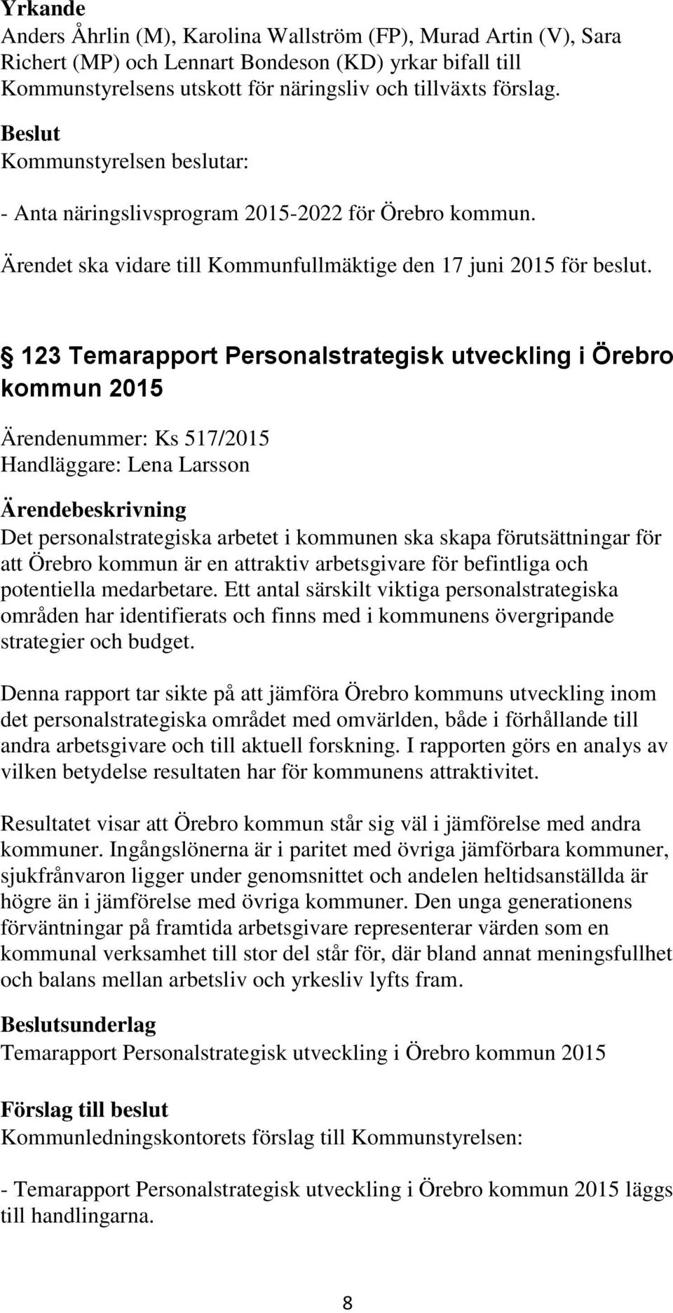 123 Temarapport Personalstrategisk utveckling i Örebro kommun 2015 Ärendenummer: Ks 517/2015 Handläggare: Lena Larsson Det personalstrategiska arbetet i kommunen ska skapa förutsättningar för att