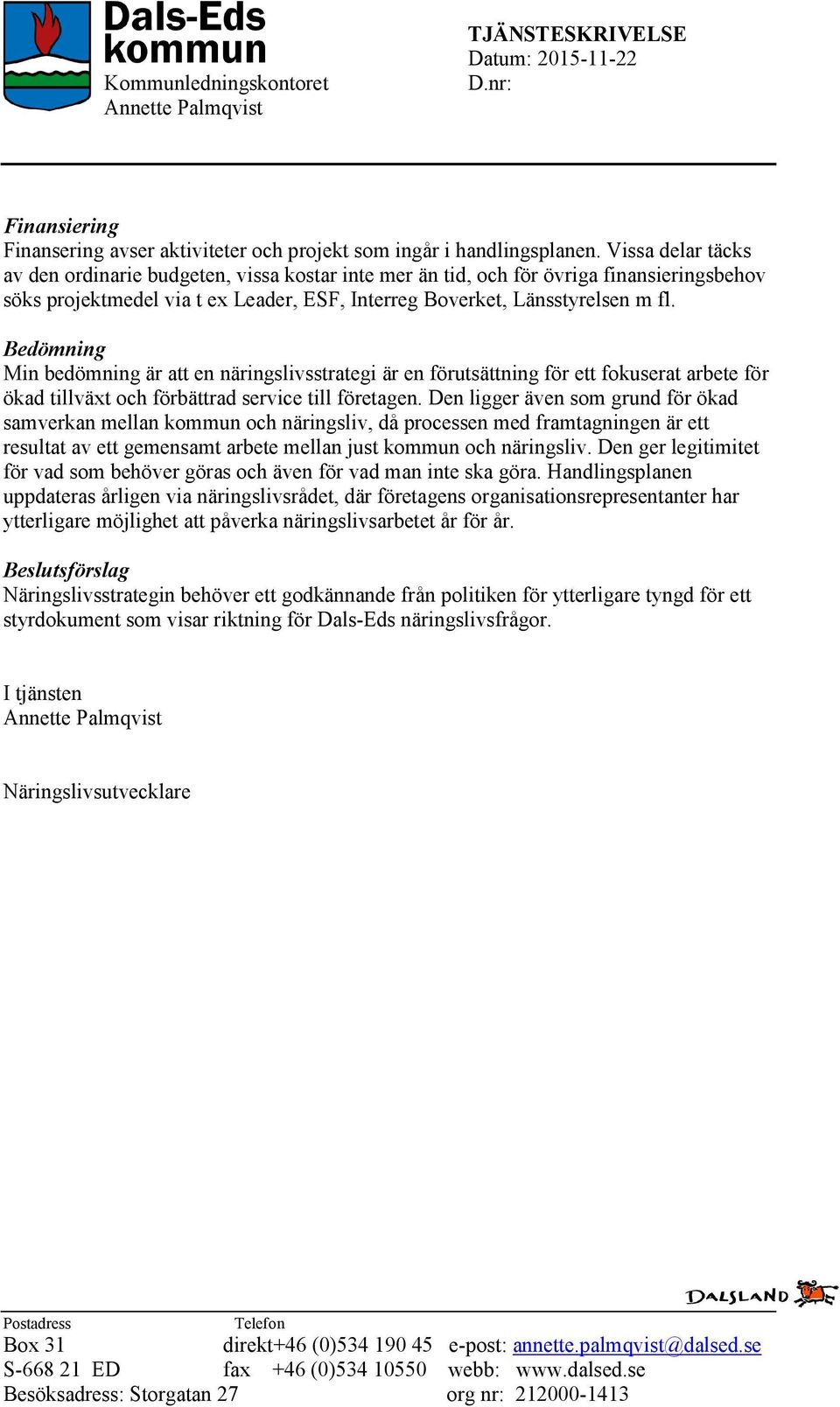 Bedömning Min bedömning är att en näringslivsstrategi är en förutsättning för ett fokuserat arbete för ökad tillväxt och förbättrad service till företagen.