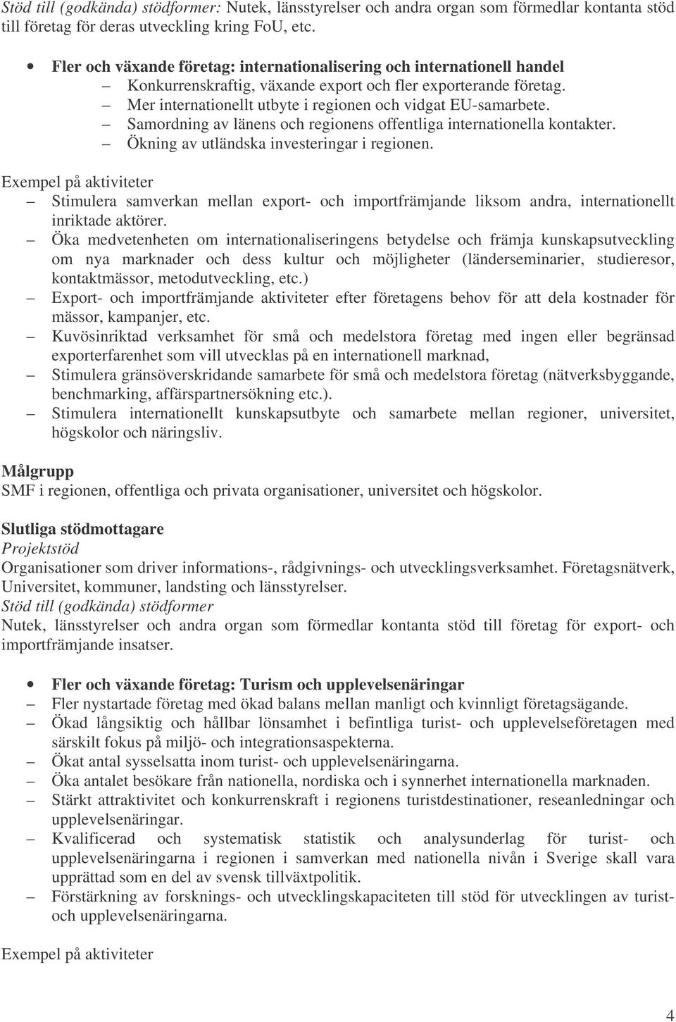 Samordning av länens och regionens offentliga internationella kontakter. Ökning av utländska investeringar i regionen.