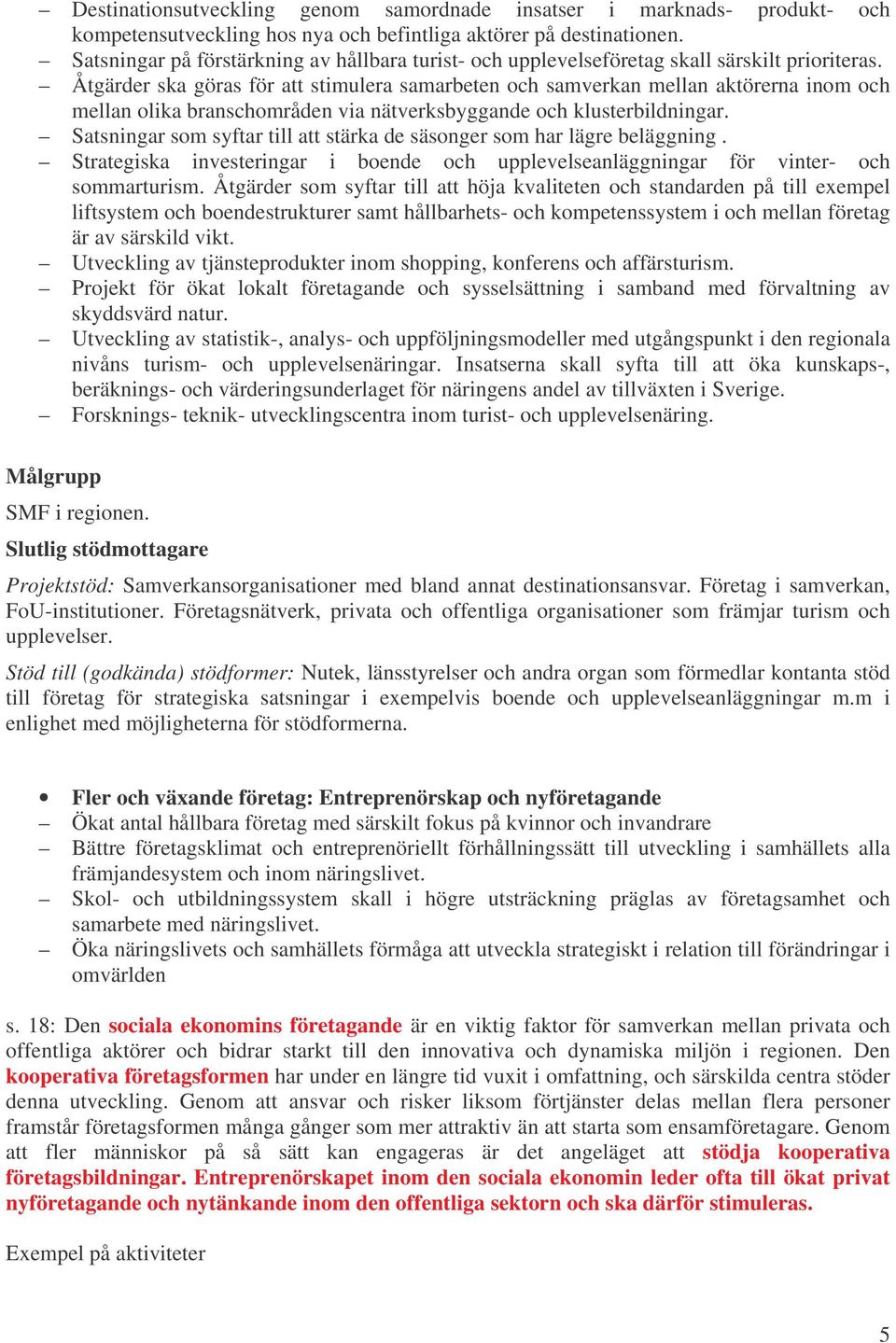 Åtgärder ska göras för att stimulera samarbeten och samverkan mellan aktörerna inom och mellan olika branschområden via nätverksbyggande och klusterbildningar.