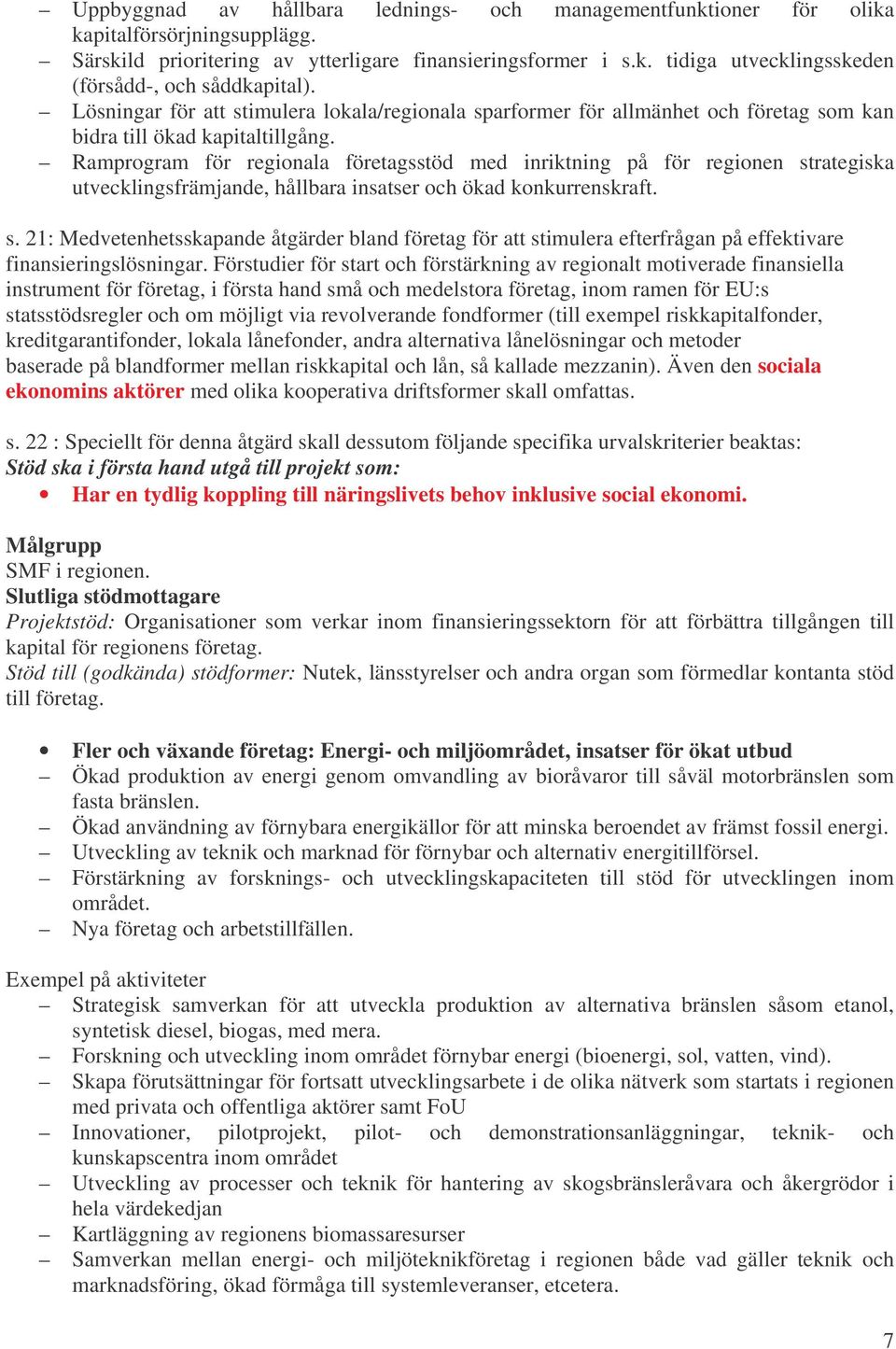 Ramprogram för regionala företagsstöd med inriktning på för regionen strategiska utvecklingsfrämjande, hållbara insatser och ökad konkurrenskraft. s. 21: Medvetenhetsskapande åtgärder bland företag för att stimulera efterfrågan på effektivare finansieringslösningar.