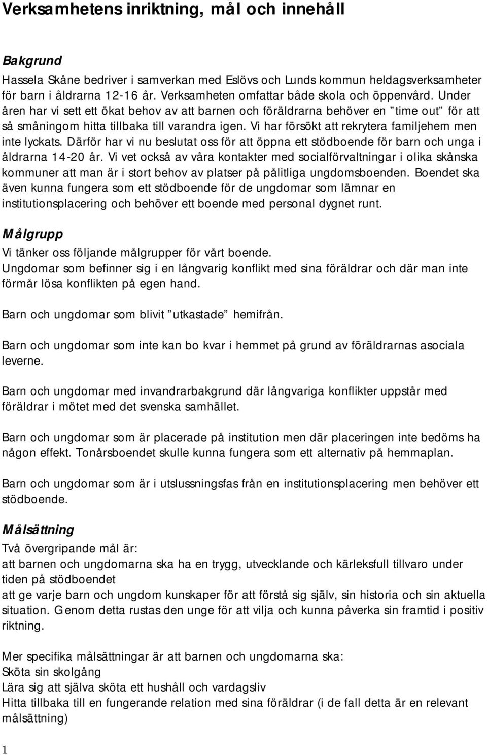 Vi har försökt att rekrytera familjehem men inte lyckats. Därför har vi nu beslutat oss för att öppna ett stödboende för barn och unga i åldrarna 14-20 år.