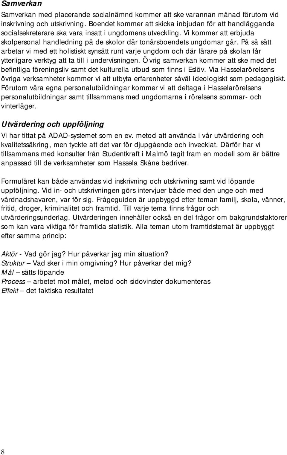 Vi kommer att erbjuda skolpersonal handledning på de skolor där tonårsboendets ungdomar går.