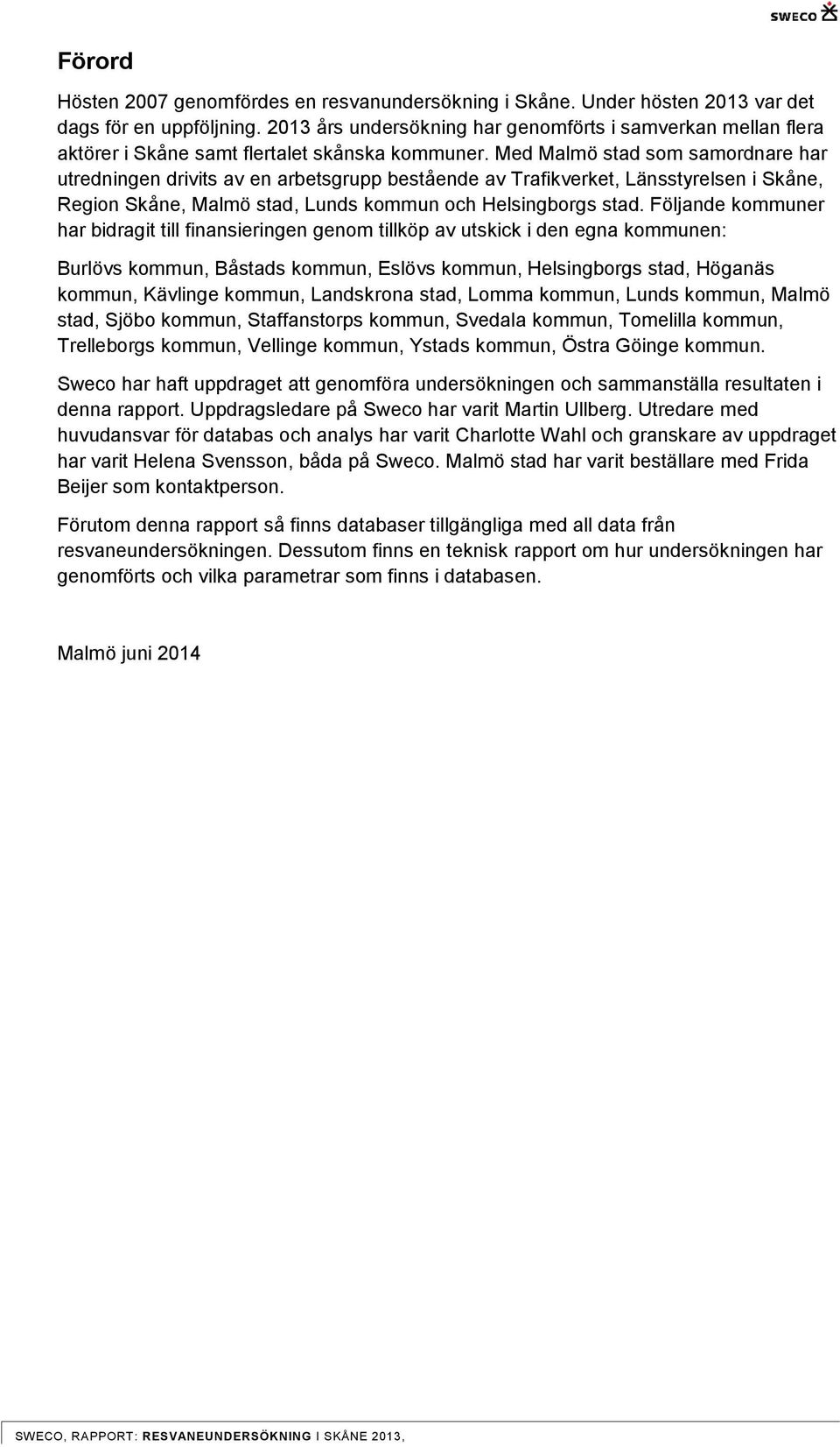 Med Malmö stad som samordnare har utredningen drivits av en arbetsgrupp bestående av Trafikverket, Länsstyrelsen i Skåne, Region Skåne, Malmö stad, Lunds kommun och Helsingborgs stad.