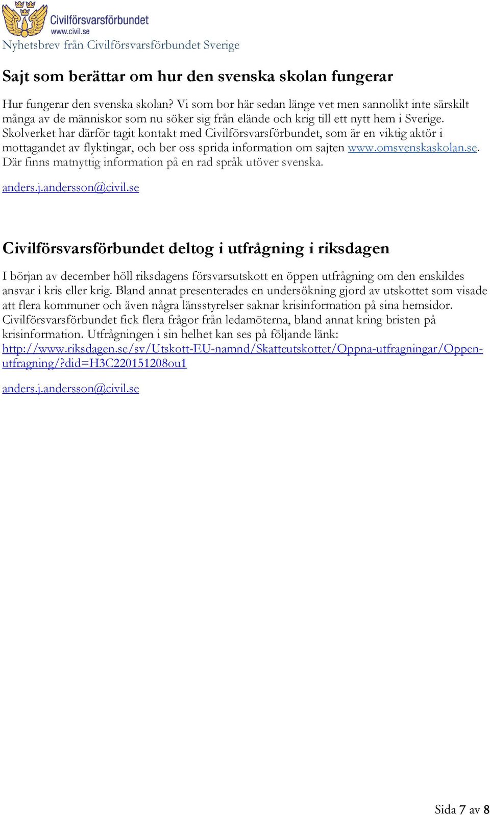 Skolverket har därför tagit kontakt med Civilförsvarsförbundet, som är en viktig aktör i mottagandet av flyktingar, och ber oss sprida information om sajten www.omsvenskaskolan.se.