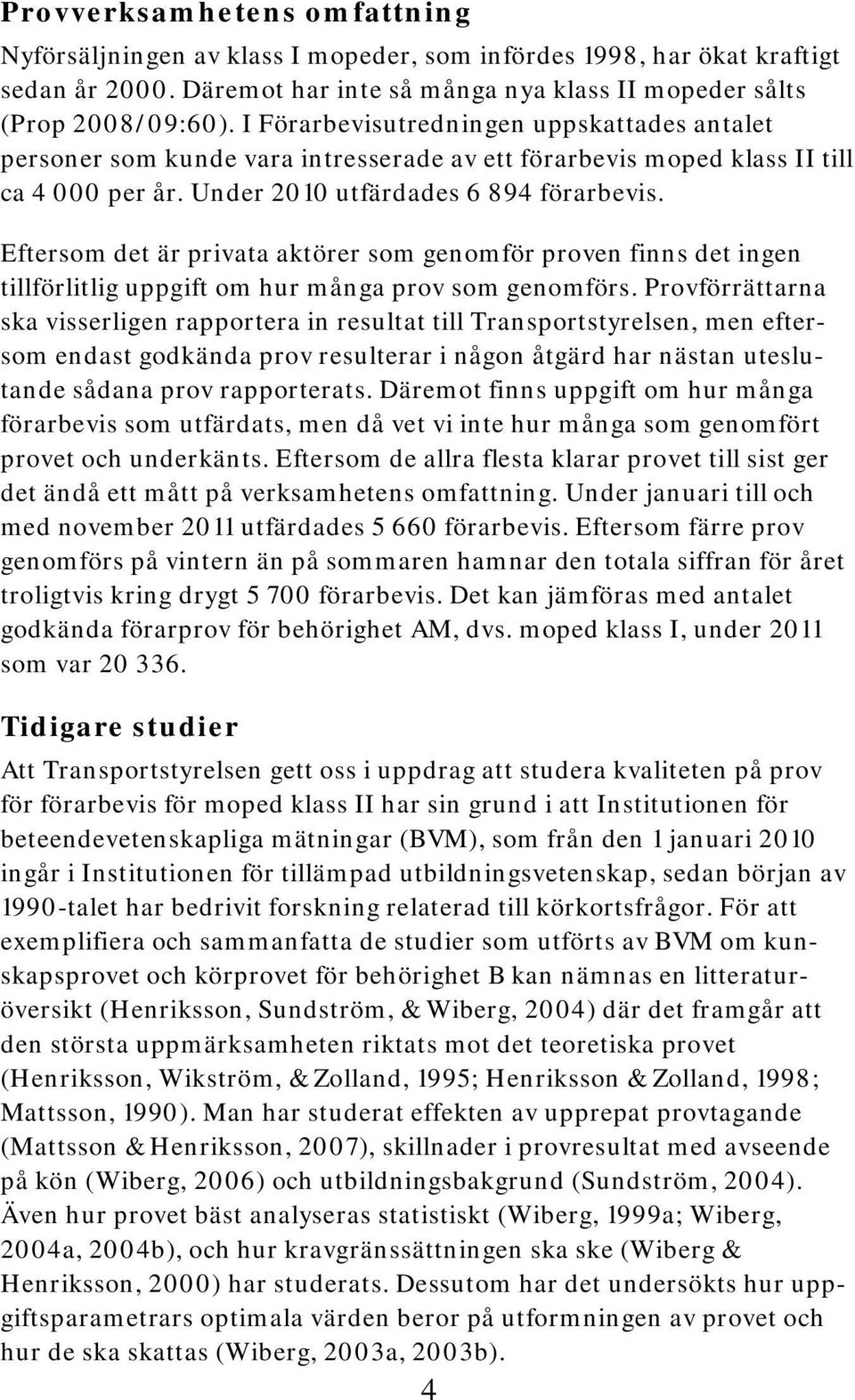 Eftersom det är privata aktörer som genomför proven finns det ingen tillförlitlig uppgift om hur många prov som genomförs.