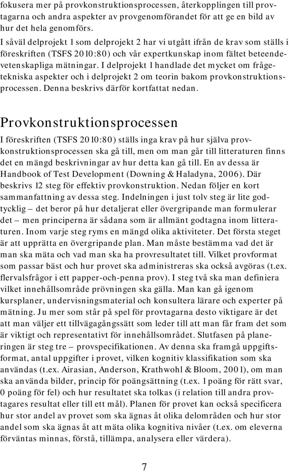 I delprojekt 1 handlade det mycket om frågetekniska aspekter och i delprojekt 2 om teorin bakom provkonstruktionsprocessen. Denna beskrivs därför kortfattat nedan.