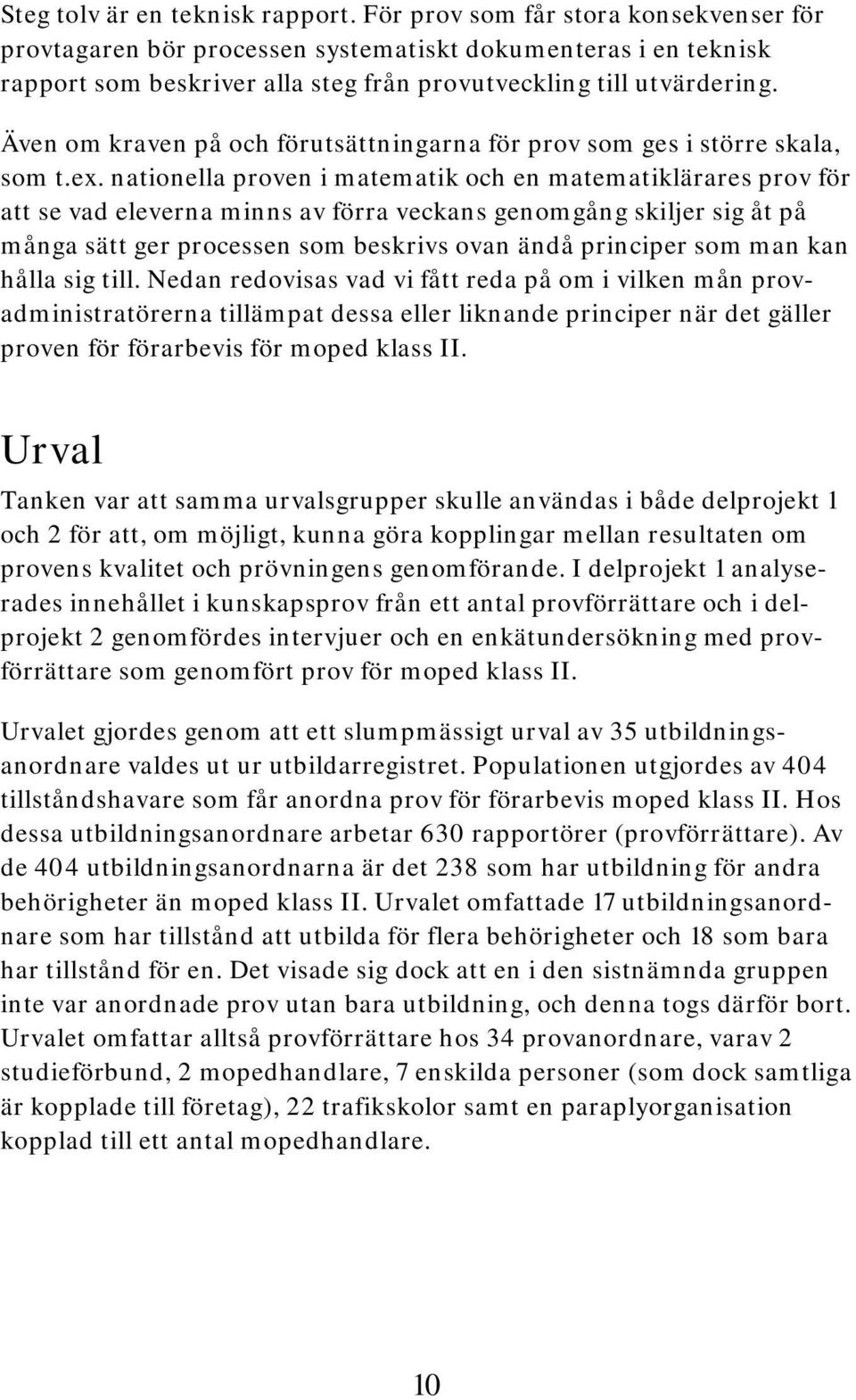 Även om kraven på och förutsättningarna för prov som ges i större skala, som t.ex.