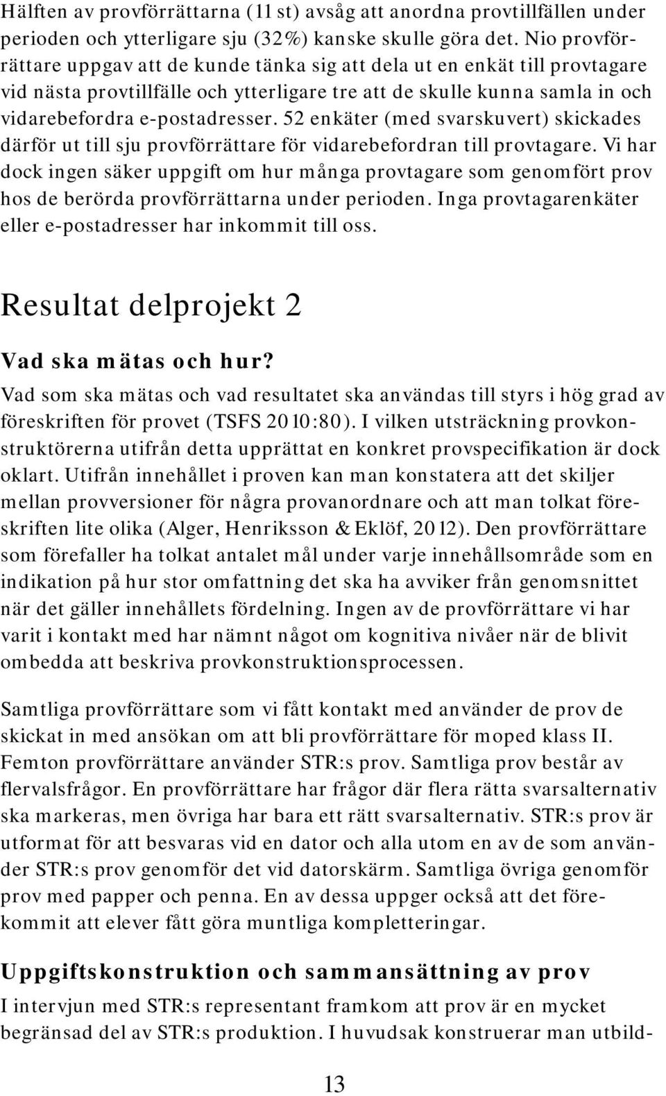 52 enkäter (med svarskuvert) skickades därför ut till sju provförrättare för vidarebefordran till provtagare.