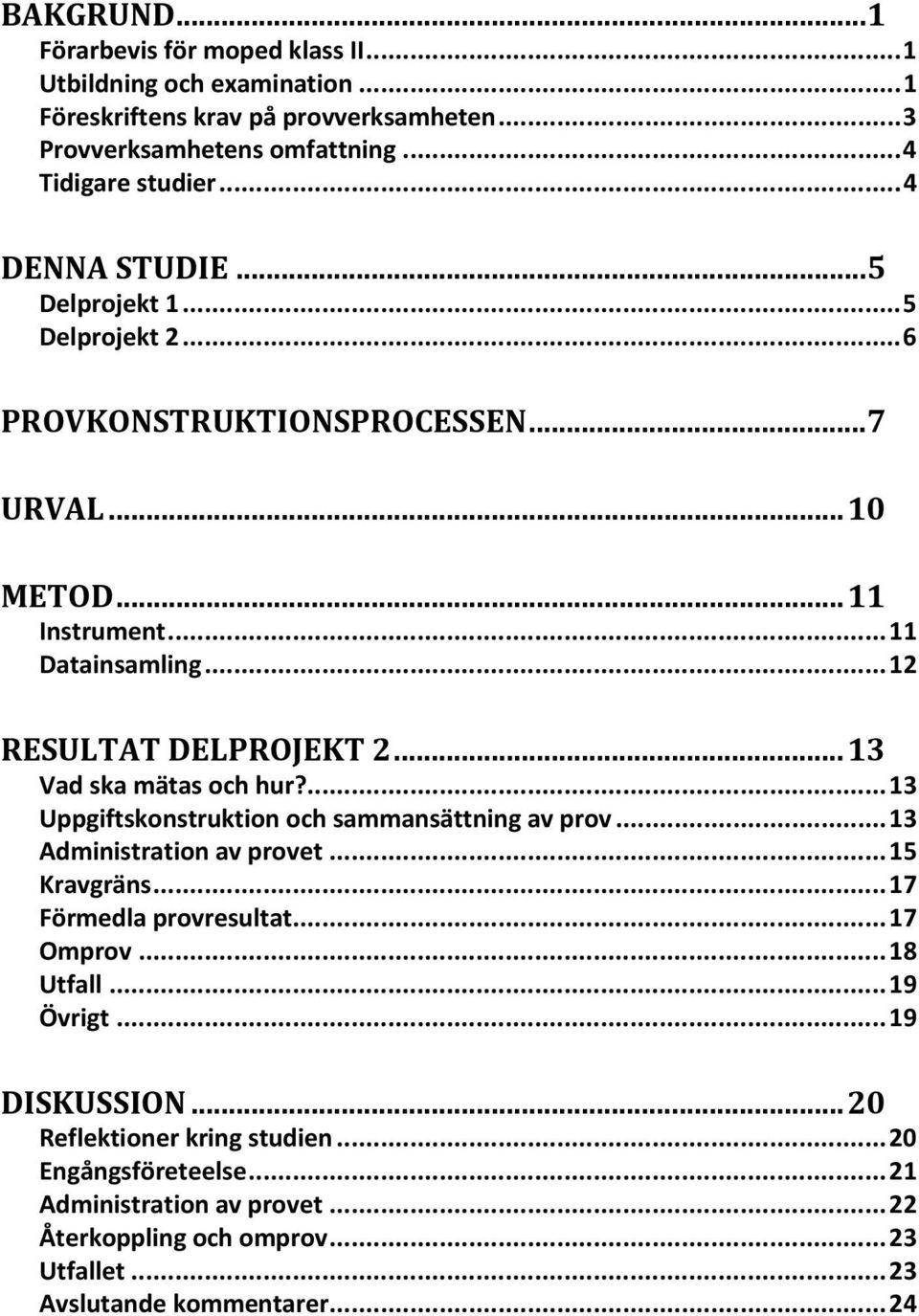.. 13 Vad ska mätas och hur?... 13 Uppgiftskonstruktion och sammansättning av prov... 13 Administration av provet... 15 Kravgräns... 17 Förmedla provresultat... 17 Omprov... 18 Utfall.