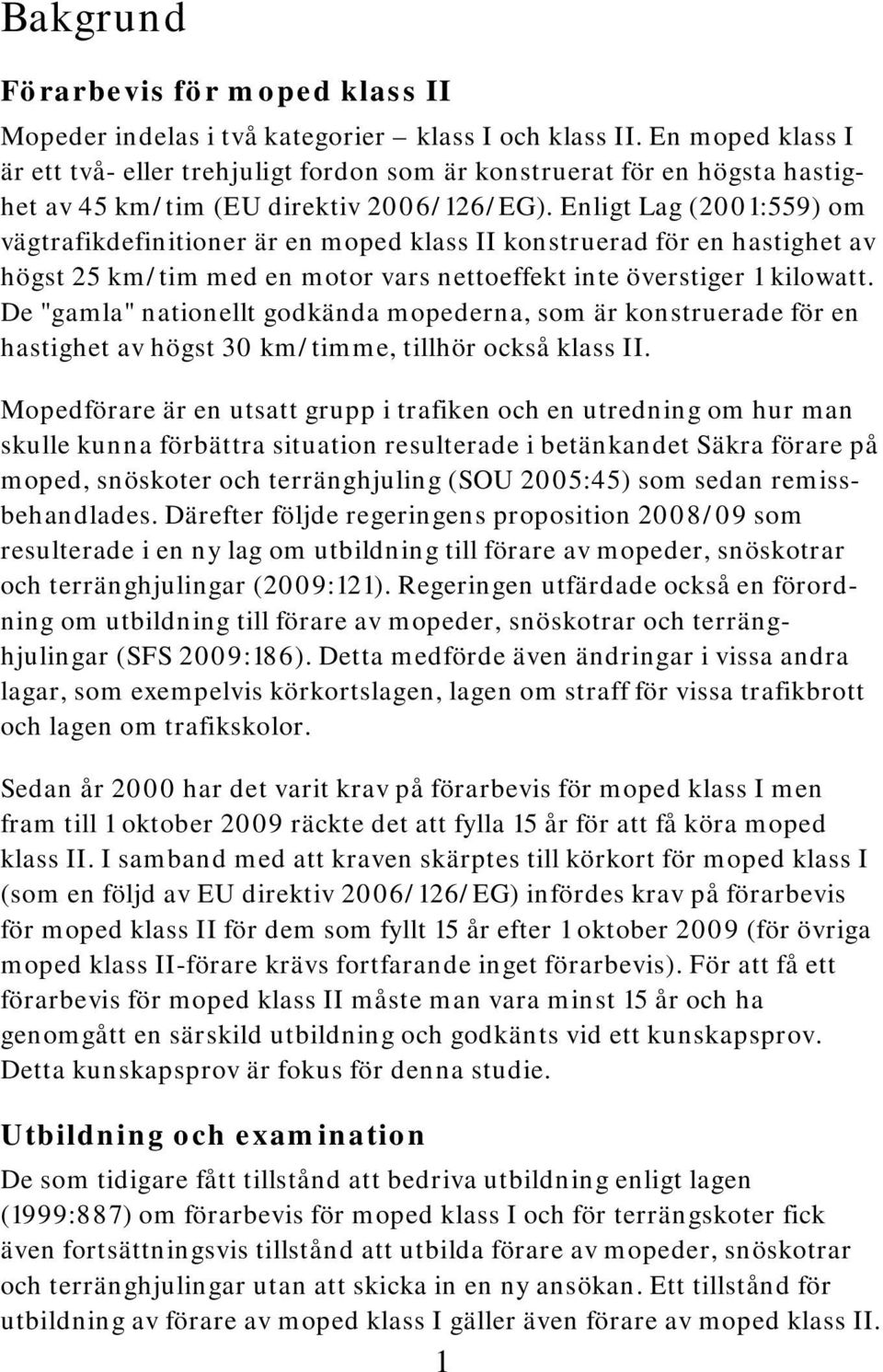 Enligt Lag (2001:559) om vägtrafikdefinitioner är en moped klass II konstruerad för en hastighet av högst 25 km/tim med en motor vars nettoeffekt inte överstiger 1 kilowatt.