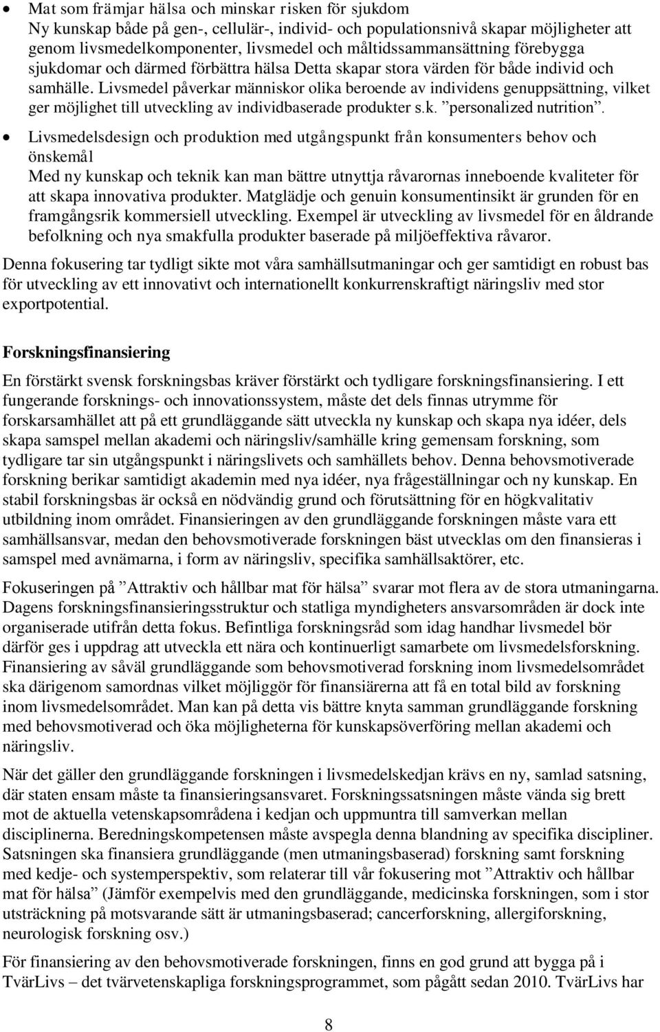 Livsmedel påverkar människor olika beroende av individens genuppsättning, vilket ger möjlighet till utveckling av individbaserade produkter s.k. personalized nutrition.