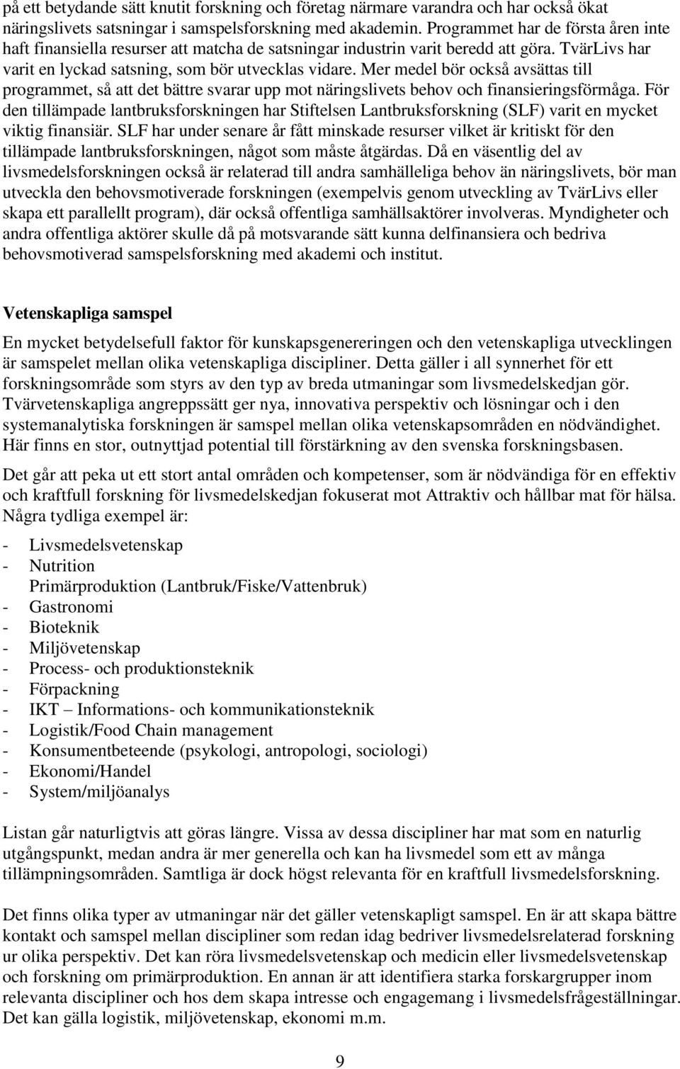 Mer medel bör också avsättas till programmet, så att det bättre svarar upp mot näringslivets behov och finansieringsförmåga.