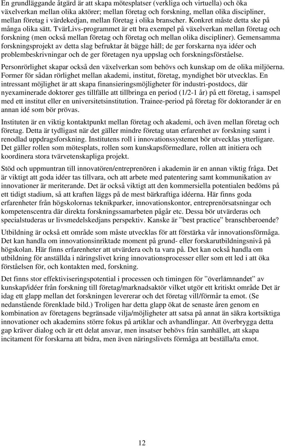 TvärLivs-programmet är ett bra exempel på växelverkan mellan företag och forskning (men också mellan företag och företag och mellan olika discipliner).