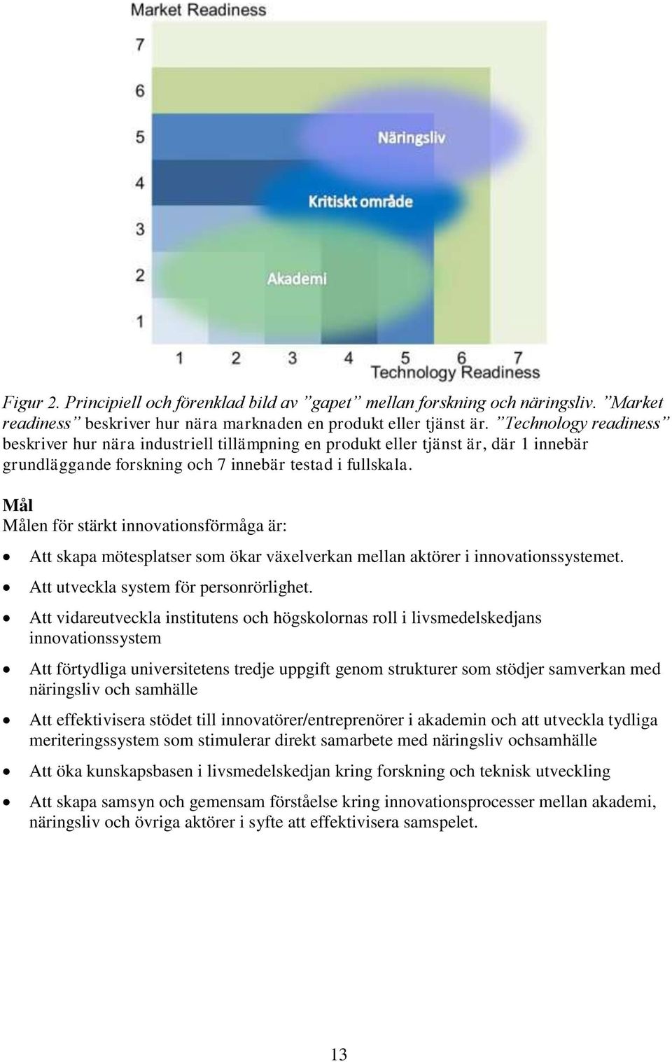 Mål Målen för stärkt innovationsförmåga är: Att skapa mötesplatser som ökar växelverkan mellan aktörer i innovationssystemet. Att utveckla system för personrörlighet.