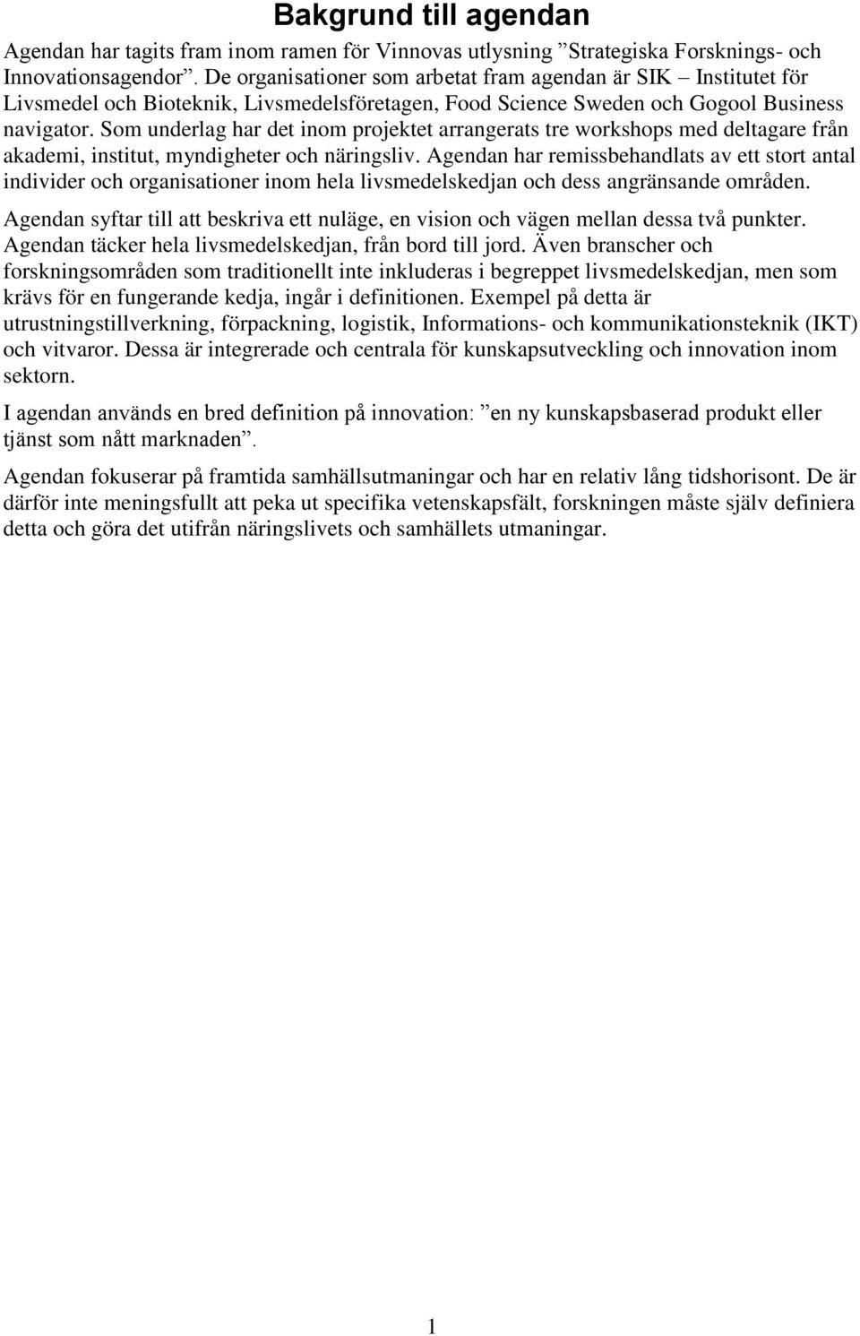 Som underlag har det inom projektet arrangerats tre workshops med deltagare från akademi, institut, myndigheter och näringsliv.