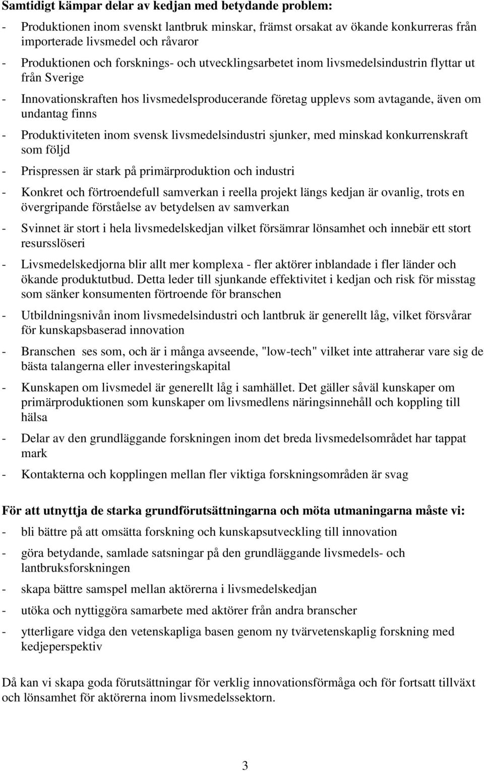 Produktiviteten inom svensk livsmedelsindustri sjunker, med minskad konkurrenskraft som följd - Prispressen är stark på primärproduktion och industri - Konkret och förtroendefull samverkan i reella