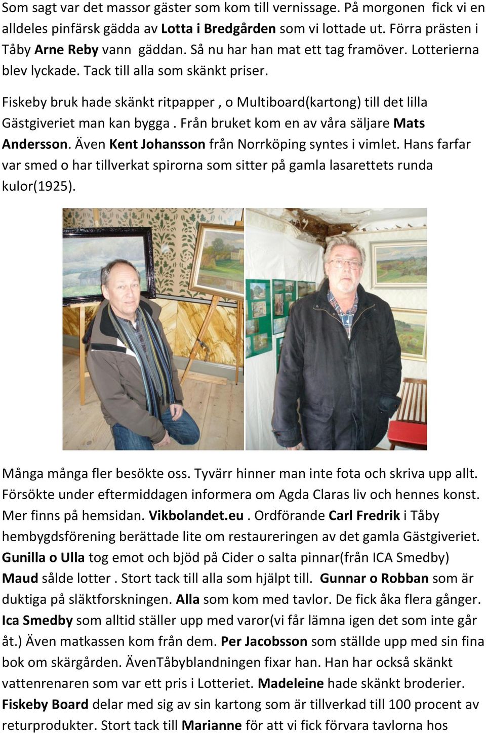 Från bruket kom en av våra säljare Mats Andersson. Även Kent Johansson från Norrköping syntes i vimlet.