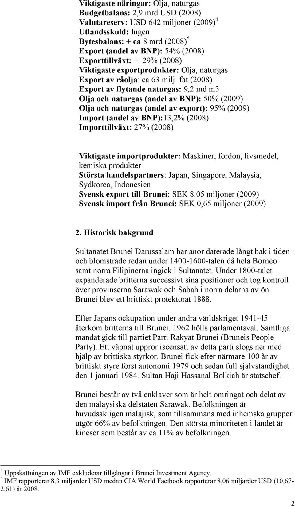 fat (2008) Export av flytande naturgas: 9,2 md m3 Olja och naturgas (andel av BNP): 50% (2009) Olja och naturgas (andel av export): 95% (2009) Import (andel av BNP):13,2% (2008) Importtillväxt: 27%