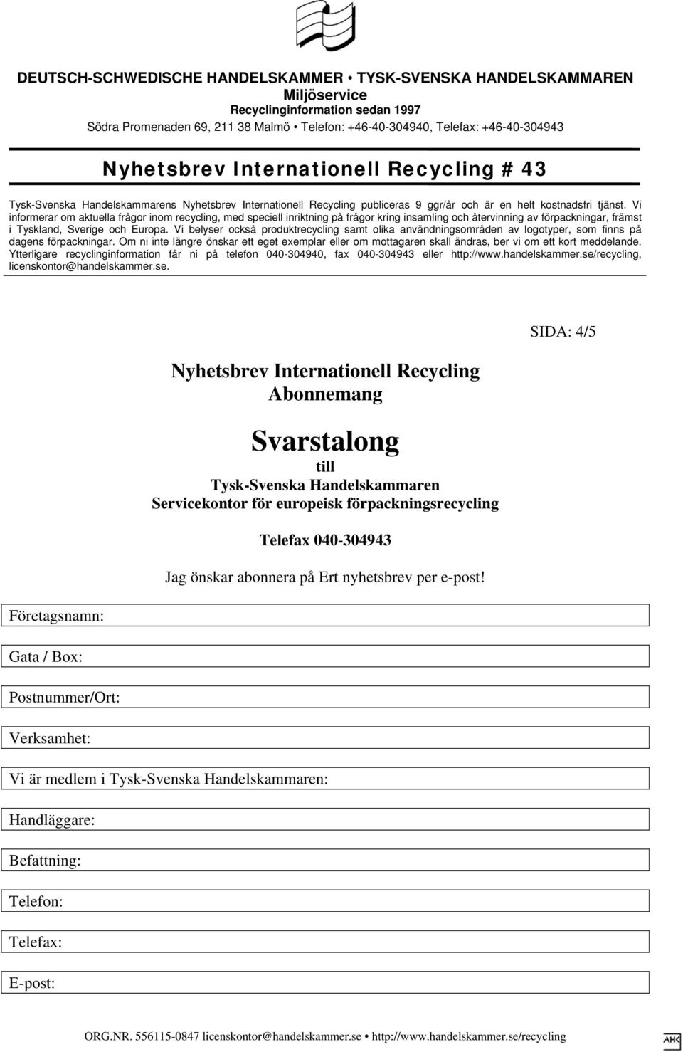 förpackningsrecycling Telefax 040-304943 Jag önskar abonnera på Ert nyhetsbrev per e-post!