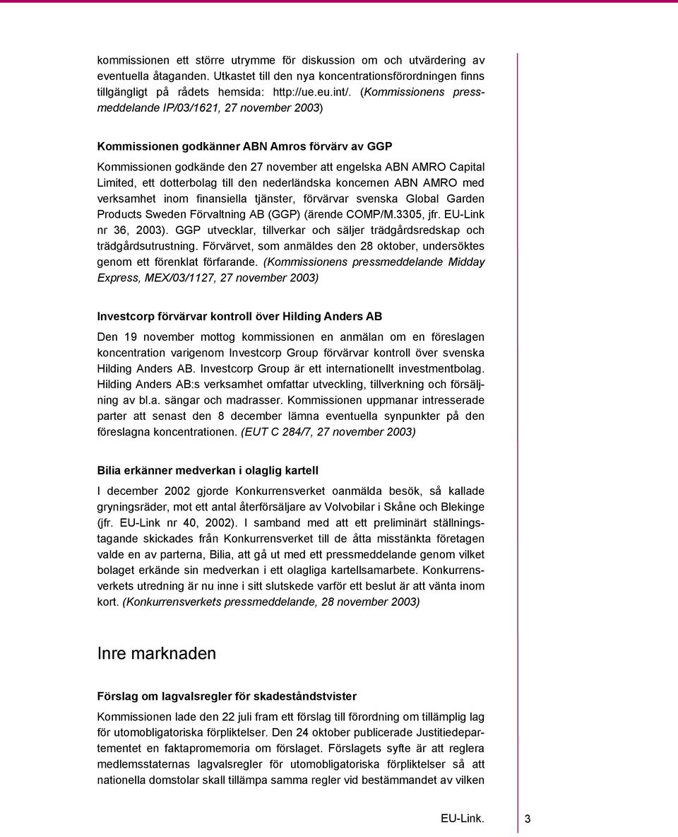 dotterbolag till den nederländska koncernen ABN AMRO med verksamhet inom finansiella tjänster, förvärvar svenska Global Garden Products Sweden Förvaltning AB (GGP) (ärende COMP/M.3305, jfr.