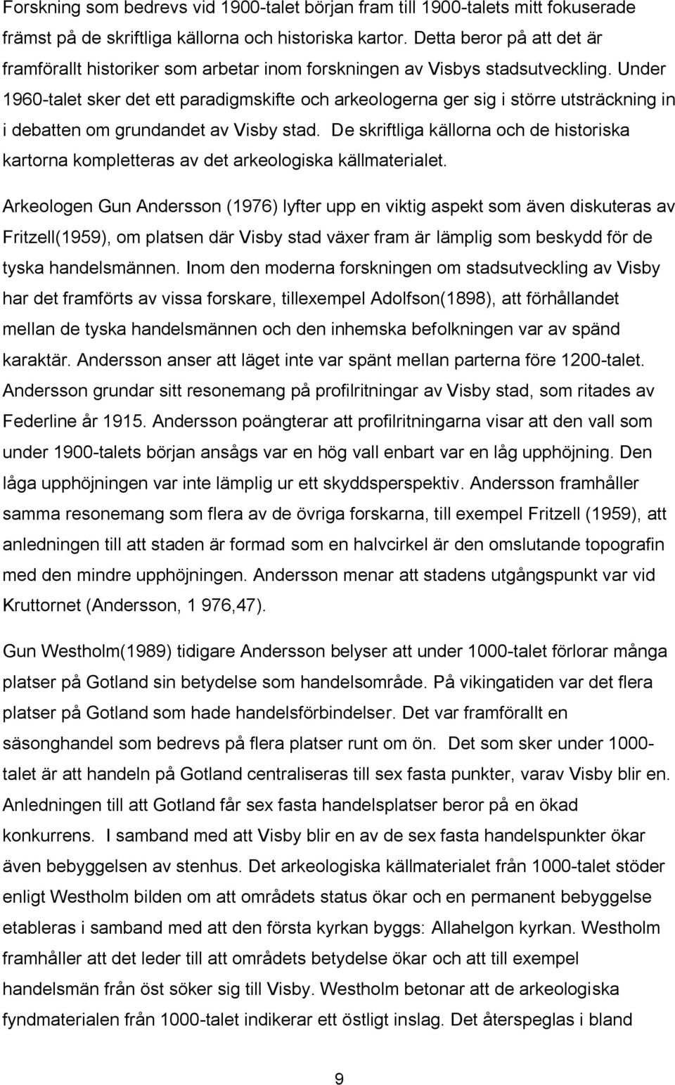 Under 1960-talet sker det ett paradigmskifte och arkeologerna ger sig i större utsträckning in i debatten om grundandet av Visby stad.