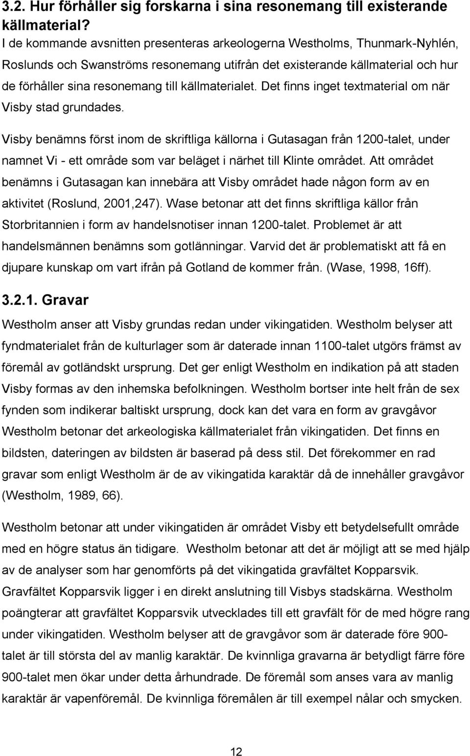 källmaterialet. Det finns inget textmaterial om när Visby stad grundades.
