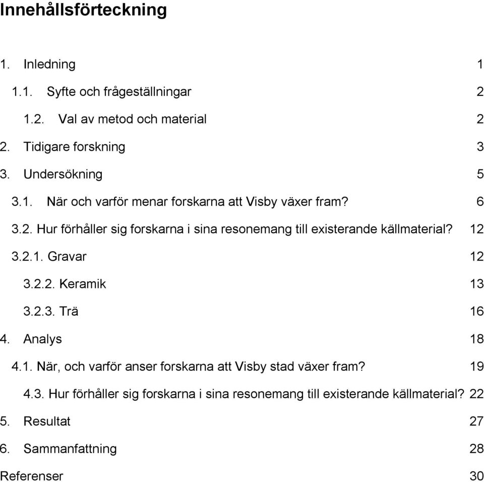 Hur förhåller sig forskarna i sina resonemang till existerande källmaterial? 12 3.2.1. Gravar 12 3.2.2. Keramik 13 3.2.3. Trä 16 4.