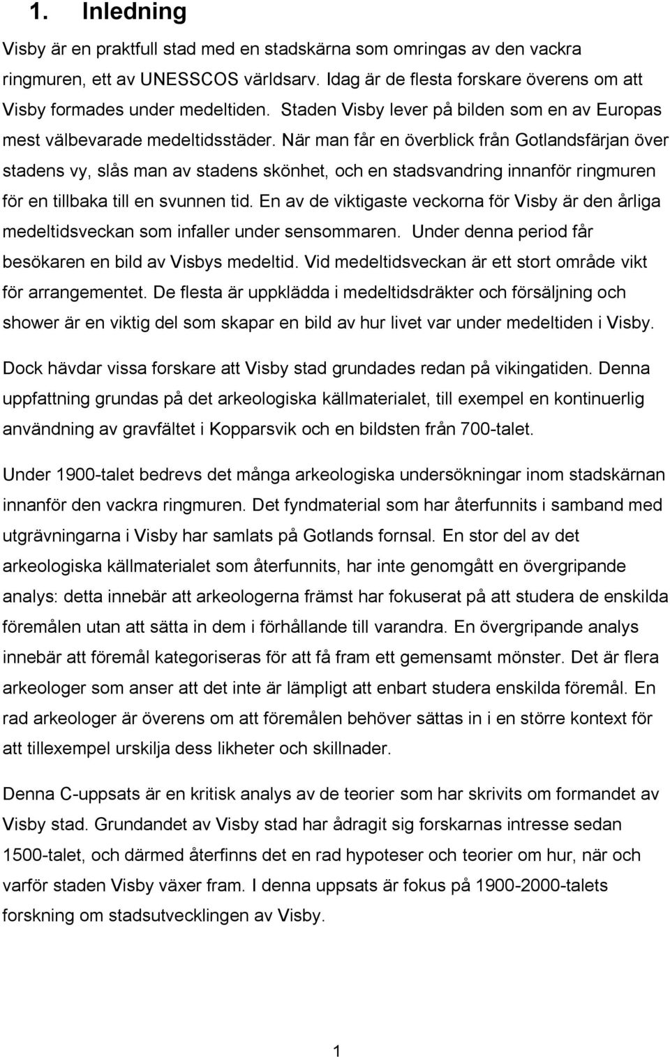 När man får en överblick från Gotlandsfärjan över stadens vy, slås man av stadens skönhet, och en stadsvandring innanför ringmuren för en tillbaka till en svunnen tid.