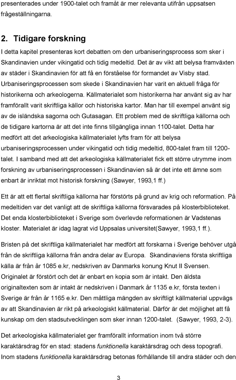 Det är av vikt att belysa framväxten av städer i Skandinavien för att få en förståelse för formandet av Visby stad.