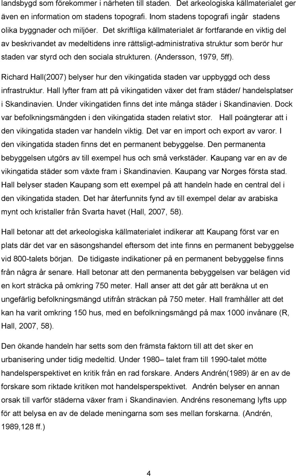(Andersson, 1979, 5ff). Richard Hall(2007) belyser hur den vikingatida staden var uppbyggd och dess infrastruktur.